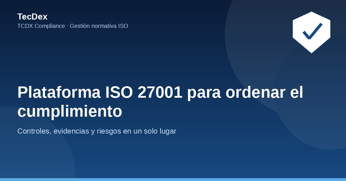 Plataforma ISO 27001 para ordenar el cumplimiento - TECDEX Compliance